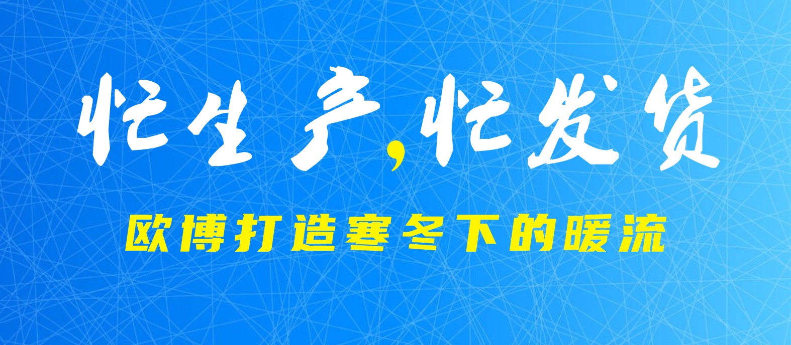 忙生產(chǎn)，忙發(fā)貨！ 歐博打造寒冬下的暖流